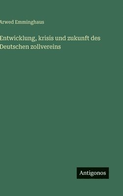 bokomslag Entwicklung, krisis und zukunft des Deutschen zollvereins