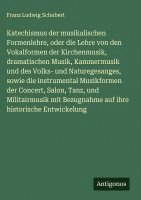 bokomslag Katechismus der musikalischen Formenlehre, oder die Lehre von den Vokalformen der Kirchenmusik, dramatischen Musik, Kammermusik und des Volks- und Naturegesanges, sowie die instrumental Musikformen...