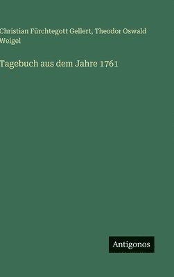 Christian Fürchtegott Gellert, Theodor Oswald Weigel - Tagebuch aus dem Jahre 1761, Inbunden