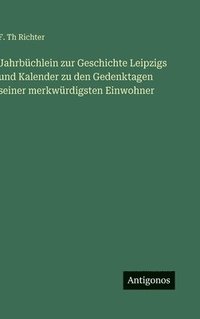 bokomslag Jahrbüchlein zur Geschichte Leipzigs und Kalender zu den Gedenktagen seiner merkwürdigsten Einwohner