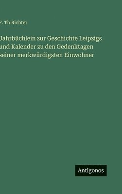 bokomslag Jahrbüchlein zur Geschichte Leipzigs und Kalender zu den Gedenktagen seiner merkwürdigsten Einwohner