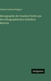 bokomslag Monographie der fossilen Fische aus den lithographischen Schiefern Bayerns