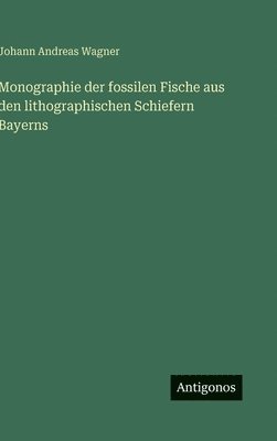 bokomslag Monographie der fossilen Fische aus den lithographischen Schiefern Bayerns