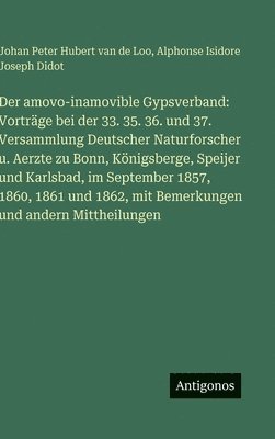 bokomslag Der amovo-inamovible Gypsverband: Vorträge bei der 33. 35. 36. und 37. Versammlung Deutscher Naturforscher u. Aerzte zu Bonn, Königsberge, Speijer und