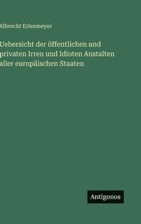 bokomslag Uebersicht der öffentlichen und privaten Irren und Idioten Anstalten aller europäischen Staaten