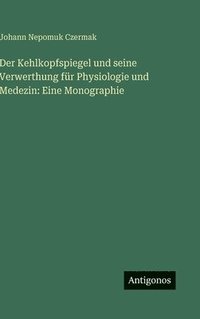 bokomslag Kehlkopfspiegel und seine Verwerthung für Physiologie und Medezin