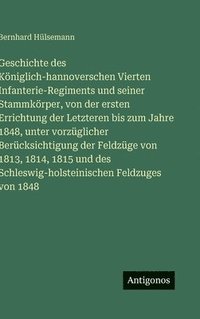 bokomslag Geschichte des Königlich-hannoverschen Vierten Infanterie-Regiments und seiner Stammkörper, von der ersten Errichtung der Letzteren bis zum Jahre 1848