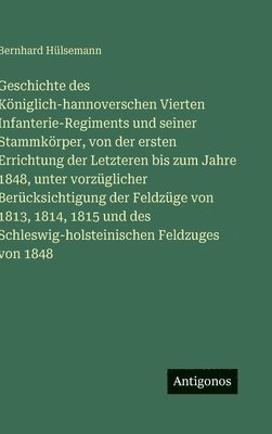 bokomslag Geschichte des Königlich-hannoverschen Vierten Infanterie-Regiments und seiner Stammkörper, von der ersten Errichtung der Letzteren bis zum Jahre 1848