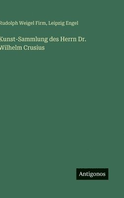 bokomslag Kunst-Sammlung des Herrn Dr. Wilhelm Crusius