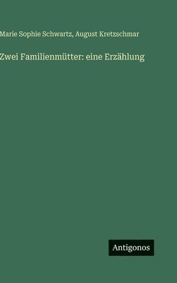 Marie Sophie Schwartz, August Kretzschmar - Zwei Familienmütter, Inbunden