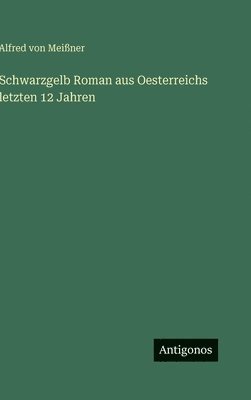 Schwarzgelb Roman aus Oesterreichs letzten 12 Jahren