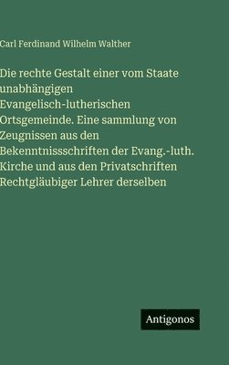 Carl Ferdinand Wilhelm Walther - Die rechte Gestalt einer vom Staate unabhängigen Evangelisch-lutherischen Ortsgemeinde. Eine sammlung von Zeugnissen aus den Bekenntnissschriften der, Inbunden