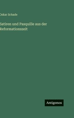 Oskar Schade - Satiren und Pasquille aus der Reformationszeit, Inbunden