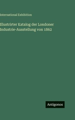 Illustrirter Katalog der Londoner Industrie-Ausstellung von 1862