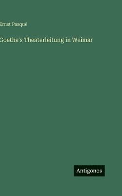 Ernst Pasqué - Goethe's Theaterleitung in Weimar, Inbunden