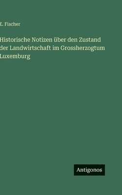 E Fischer - Historische Notizen über den Zustand der Landwirtschaft im Grossherzogtum Luxemburg, Inbunden