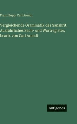 Franz Bopp, Carl Arendt - Vergleichende Grammatik des Sanskrit. Ausführliches Sach- und Wortregister; bearb. von Carl Arendt, Inbunden