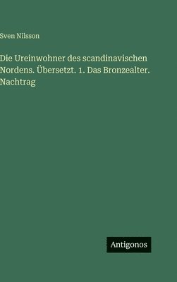 Ureinwohner des scandinavischen Nordens. Übersetzt. 1. Das Bronzealter. Nachtrag