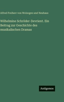 Wilhelmine Schröder-Devrient. Ein Beitrag zur Geschichte des musikalischen Dramas