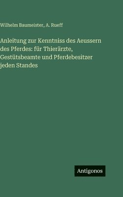 Wilhelm Baumeister, A Rueff, A. Rueff - Anleitung zur Kenntniss des Aeussern des Pferdes, Inbunden