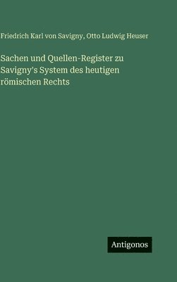 Friedrich Karl Von Savigny, Otto Ludwig Heuser - Sachen und Quellen-Register zu Savigny's System des heutigen römischen Rechts, Inbunden