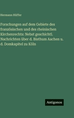 Hermann Hüffer - Forschungen auf dem Gebiete des französischen und des rheinischen Kirchenrechts, Inbunden
