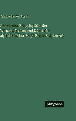 Johann Samuel Ersch - Allgemeine Encyclopädie der Wissenschaften und Künste in alphabetischer Folge Erster Section AG, Inbunden
