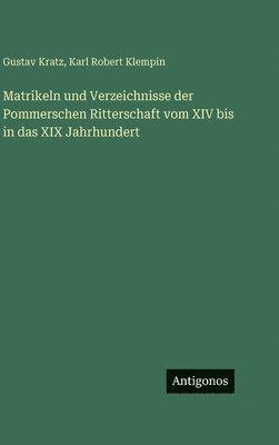 Matrikeln und Verzeichnisse der Pommerschen Ritterschaft vom XIV bis in das XIX Jahrhundert