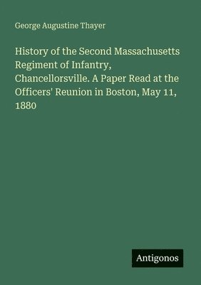 bokomslag History of the Second Massachusetts Regiment of Infantry, Chancellorsville. A Paper Read at the Officers' Reunion in Boston, May 11, 1880