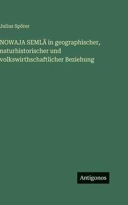NOWAJA SEMLÄ in geographischer, naturhistorischer und volkswirthschaftlicher Beziehung