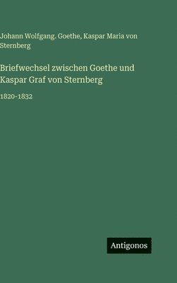 Briefwechsel zwischen Goethe und Kaspar Graf von Sternberg