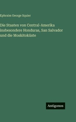 Staaten von Central-Amerika insbesondere Honduras, San Salvador und die Moskitoküste