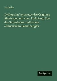bokomslag Kyklops im Versmasse des Originals übertragen mit einer Einleitung über das Satyrdrama und kurzen erläuternden Bemerkungen