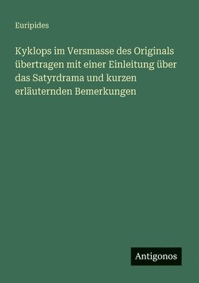 bokomslag Kyklops im Versmasse des Originals übertragen mit einer Einleitung über das Satyrdrama und kurzen erläuternden Bemerkungen
