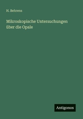 H Behrens, H. Behrens - Mikroskopische Untersuchungen über die Opale, Häftad