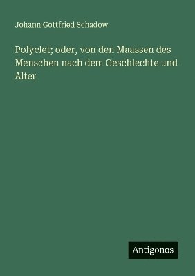 bokomslag Polyclet; oder, von den Maassen des Menschen nach dem Geschlechte und Alter