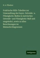 bokomslag Praktische Hilfs-Tabellen zur Umwandlung des bayer. Getreide- u. Flüssigkeits-Maßes in metrisches Getreide- und Flüssigkeits-Maß und umgekehrt, sowie
