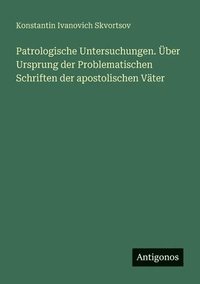 bokomslag Patrologische Untersuchungen. ber Ursprung der Problematischen Schriften der apostolischen Vter