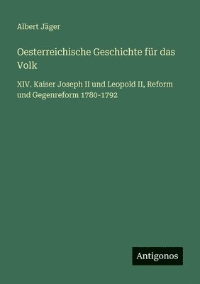 Oesterreichische Geschichte für das Volk: XIV. Kaiser Joseph II und Leopold II, Reform und Gegenreform 1780-1792
