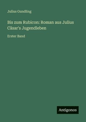 Bis zum Rubicon: Roman aus Julius Cäsar's Jugendleben