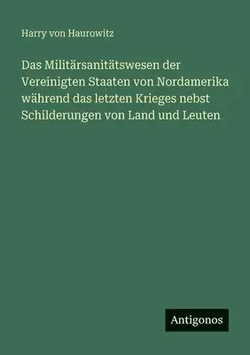 Harry Von Haurowitz - Militärsanitätswesen der Vereinigten Staaten von Nordamerika während das letzten Krieges nebst Schilderungen von Land und Leuten, Häftad. Tillgänglighet: Lägg i varukorg