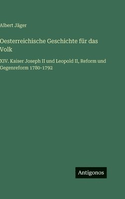 Oesterreichische Geschichte für das Volk: XIV. Kaiser Joseph II und Leopold II, Reform und Gegenreform 1780-1792
