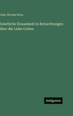 Geistliche Einsamkeit in Betrachtungen über die Liebe Gottes