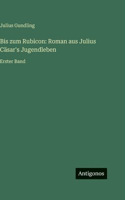 Bis zum Rubicon: Roman aus Julius Cäsar's Jugendleben