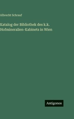 Katalog der Bibliothek des k.k. Hofmineralien-Kabinets in Wien