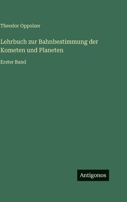 Lehrbuch zur Bahnbestimmung der Kometen und Planeten