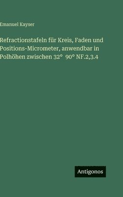 Refractionstafeln für Kreis, Faden und Positions-Micrometer, anwendbar in Polhöhen zwischen 32° 90° NF.2,3.4