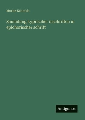 Moritz Schmidt - Sammlung kyprischer inschriften in epichorischer schrift, Häftad