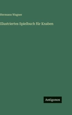 Hermann Wagner - Illustriertes Spielbuch für Knaben, Inbunden
