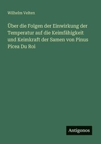 bokomslag ber die Folgen der Einwirkung der Temperatur auf die Keimfhigkeit und Keimkraft der Samen von Pinus Picea Du Roi